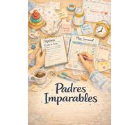 Padres Imparables: Crea hábitos, crece y toma el control de tu vida en poco tiempo, incluso con hijos pequeños!