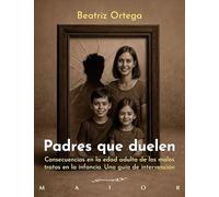 Padres que duelen. Consecuencias en la edad adulta de los malos tratos en la infancia. Una guía de intervención: 84 (Serendipity Maior)