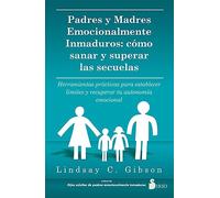 Padres Y Madres Emocionalmente Inmaduros: Cómo sanar y superar las secuelas; Herramientas prácticas para establecer límites y recuperar ... and Reclaim Your Emotional Autonomy