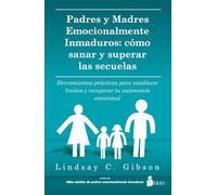 Padres Y Madres Emocionalmente Inmaduros: Cómo sanar y superar las secuelas; Herramientas prácticas para establecer límites y recuperar ... and Reclaim Your Emotional Autonomy
