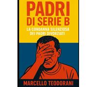 Padri di serie B: la condanna silenziosa dei padri divorziati: Perché i padri divorziati sono diventati i grandi dimenticati del nostro tempo: tra stereotipi e ingiustizie legali