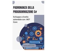 Padronanza della programmazione C#: Sviluppo a livello aziendale con .NET Core