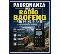 PADRONANZA DELLA RADIO BAOFENG PER PRINCIPIANTI: La guida passo passo per una comunicazione affidabile in situazioni di emergenza e nell'uso quotidiano (Edward N. Crist User Guide (Translations))