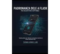 Padronanza delle API Flask per sviluppatori di app mobili: Guida pratica per sbloccare competenze tecniche e creare backend reali