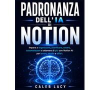 Padronanza dell'IA di Notion: Impara a organizzare, pianificare, creare, automatizzare e ottenere di più con Notion AI per lavoro, studio e affari.