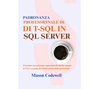 PADRONANZA PROFESSIONALE DI T-SQL IN SQL SERVER: Procedure memorizzate, espressioni di tabella comuni (CTE) e tecniche di ottimizzazione delle prestazioni