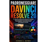 PADRONEGGIARE DAVINCI RESOLVE 20: Un manuale completo passo passo per il montaggio video professionale, la correzione del colore cinematografica e i ... lavoro basati sull'intelligenza artificiale