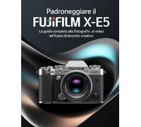 Padroneggiare IL Fujifilm X-E5: La guida completa alla fotografia, ai video e al flusso di lavoro creativo