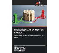 Padroneggiare La Mente E I Mercati: Guida pratica alla psicologia, alla strategia e alla disciplina nel trading