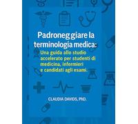 Padroneggiare la terminologia medica:: Una guida allo studio accelerato per studenti di medicina, infermieri e candidati agli esami.