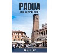 PADUA GUIDE DE VOYAGE 2026: 100 lieux incontournables à Padoue, en Italie - Conseils d'initiés pour explorer les rues médiévales, les marchés animés, ... locaux, les trattorias authentiques et les