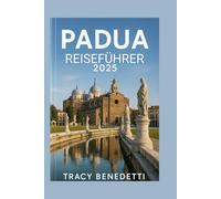 Padua Reiseführer 2025: Entdecken Sie die Kultur, Top-Sehenswürdigkeiten, verborgenen Schätze und die lokale Küche des historischen Juwels Italiens
