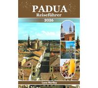 Padua Reiseführer (vollfarbig): Eine Reise durch zeitlose Schönheit, verborgene Juwelen, Kultur und heilige Schätze Norditaliens