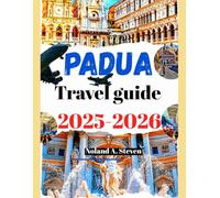 PADUA TRAVEL GUIDE 2025-2026: Explore top must see attractions, planned itineraries, landmarks, Hidden gems, budget tips, images & maps