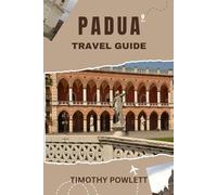 Padua Travel Guide: A Complete Companion to Exploring Padua