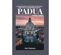 Padua Travel Guide: Your Essential Guide to the City's Must-See Attractions, Hidden Corners, and Unforgettable Experiences.