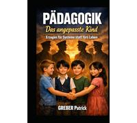 Pädagogik - Das angepasste Kind: Erzogen für Systeme statt fürs Leben