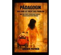 Pädagogik - Das Kind ist nicht das Problem: Was wir über schwierige Kinder endlich verstehen müssen
