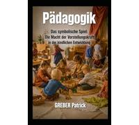 Pädagogik Das symbolische Spiel: Die Macht der Vorstellungskraft in der kindlichen Entwicklung