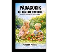 Pädagogik - Die digitale Kindheit: Orientierung im Zeitalter von Smartphone & KI