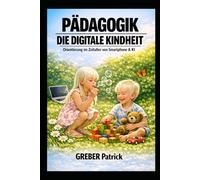 Pädagogik - Die digitale Kindheit: Orientierung im Zeitalter von Smartphone & KI