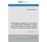 Paedo-Baptisme oppugned. Or, The truth by Mr. Tombes asserted, defended, in a modest answer to Mr. John Geree of Albons his book, intituled, a vindication of infants-baptisme