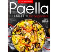 Paella Cookbook for Beginners: 365 Days of Sumptuous, Authentic, and Diverse Recipes | A Culinary Journey from Spain's Traditional Chicken and Rabbit to Innovative Vegetarian Twists