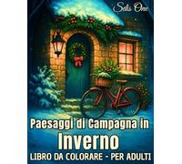 Paesaggi di Campagna in Inverno: Libro da colorare per adulti con giardini innevati, boschi incantati, casette e animali - per relax, benessere e pace interiore (Stagioni di Campagna)