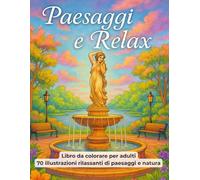 Paesaggi e relax: Libro da colorare per adulti - 70 illustrazioni rilassanti di paesaggi e natura