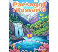 Paesaggi Rilassanti: 50 Paesaggi mozzafiato per rilassarti e stimolare la creatività, ideale per anziani e amanti dell'arte - antistress