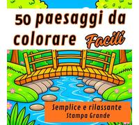 Paesaggi rilassanti da colorare per adulti, anziani e principianti: Libro da colorare antistress con 50 scenari naturali, stampa grande, disegni ... per calmare l’ansia e ritrovare la calma