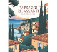 PAESAGGI RILASSANTI libro da colorare per adulti: Disegni antistress di coste, montagne e giardini mediterranei