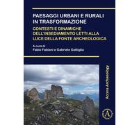 Paesaggi urbani e rurali in trasformazione. Contesti e dinamiche dell’insediamento letti alla luce della fonte archeologica : Atti della Giornata di Studi dei Dottorandi in Archeologia (Pisa, 22 novem