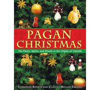 Pagan Christmas: The Plants, Spirits, and Rituals at the Origins of Yuletide