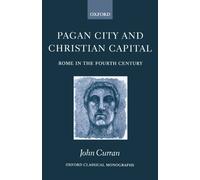 Pagan City And Christian Capital: Rome in the Fourth Century (Oxford Classical Monographs)