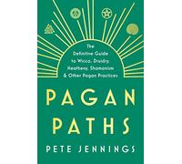 Pagan Paths: A Guide to Wicca, Druidry, Heathenry, Shamanism and Other