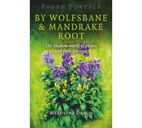 Pagan Portals - By Wolfsbane & Mandrake Root: The Shadow World of Plants and Their Poisons
