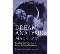 Pagan Portals - Dream Analysis Made Easy: Everything You Need to Know to Harness the Power of Your Dreams