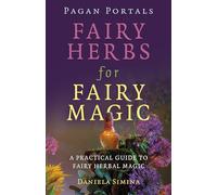 Pagan Portals - Fairy Herbs for Fairy Magic; A Practical Guide to Fairy Herbal Magic