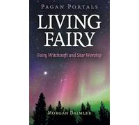 Pagan Portals - Living Fairy: Fairy Witchcraft and Star Worship