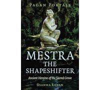 Pagan Portals - Mestra the Shapeshifter: Ancient Heroine of the Sacred Grove