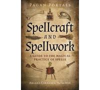 Pagan Portals - Spellcraft and Spellwork : A Guide to the Magical Practice of Spells
