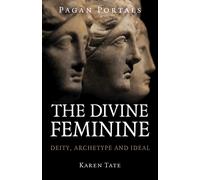 Pagan Portals - The Divine Feminine : Deity, Archetype and Ideal