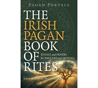 Pagan Portals - The Irish Pagan Book of Rites - Rituals and Prayers for Daily Life and Festivals