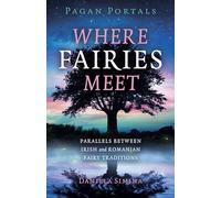 Pagan Portals - Where Fairies Meet: Parallels between Irish and Romanian Fairy Traditions