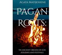 Pagan Roots: The ancient origins of our holidays and festivals