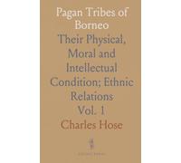 Pagan Tribes of Borneo: Their Physical, Moral and Intellectual Condition; Ethnic Relations