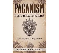 Paganism for Beginners: An Introduction to Pagan Beliefs