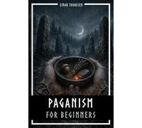 Paganism for Beginners: Old traditions, modern rituals, and practical tips for a life in harmony with nature (Norse Myths & Legends)