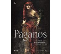 Paganos: La cultura visual de los mitos paganos, leyendas y rituales